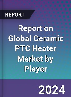 Report on Global Ceramic PTC Heater Market by Player