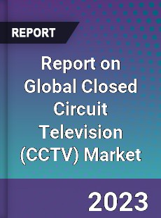 Report on Global Closed Circuit Television Market