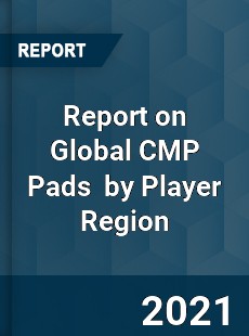 Report on Global CMP Pads Market by Player Region