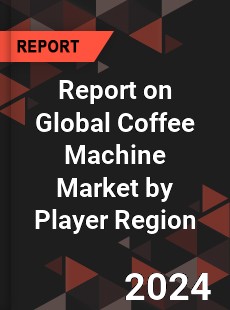 Report on Global Coffee Machine Market by Player Region