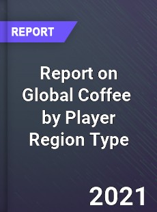 Report on Global Coffee Market by Player Region Type