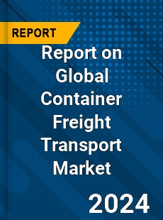 Report on Global Container Freight Transport Market