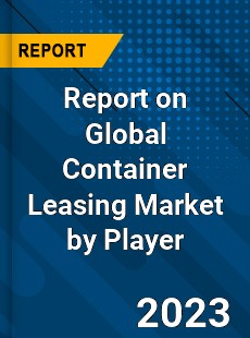 Report on Global Container Leasing Market by Player