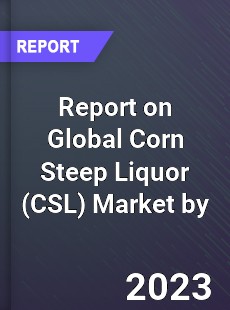 Report on Global Corn Steep Liquor Market by