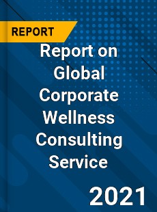 Report on Global Corporate Wellness Consulting Service