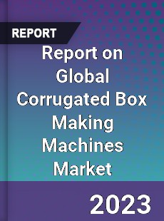 Report on Global Corrugated Box Making Machines Market