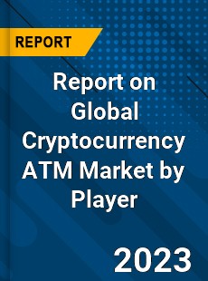 Report on Global Cryptocurrency ATM Market by Player