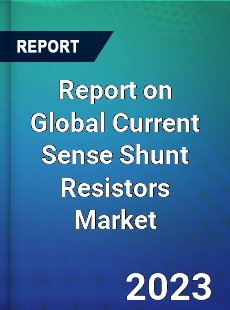 Report on Global Current Sense Shunt Resistors Market