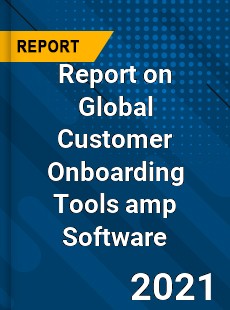 Report on Global Customer Onboarding Tools amp Software