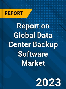 Report on Global Data Center Backup Software Market