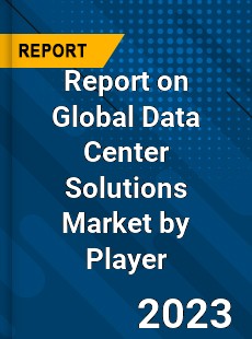 Report on Global Data Center Solutions Market by Player