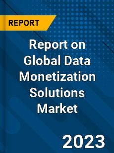 Report on Global Data Monetization Solutions Market