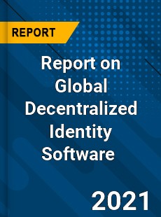 Report on Global Decentralized Identity Software Market