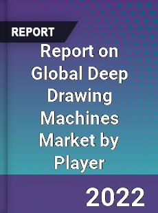 Report on Global Deep Drawing Machines Market by Player