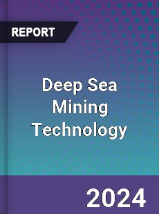 Report on Global Deep Sea Mining Technology Market