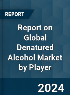 Report on Global Denatured Alcohol Market by Player