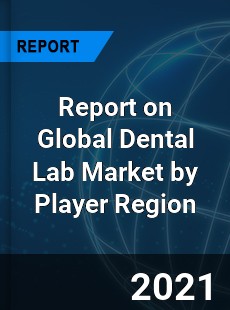 Report on Global Dental Lab Market by Player Region