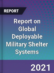 Report on Global Deployable Military Shelter Systems