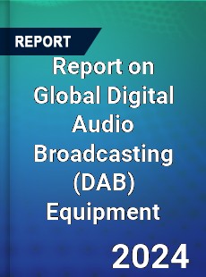 Report on Global Digital Audio Broadcasting Equipment