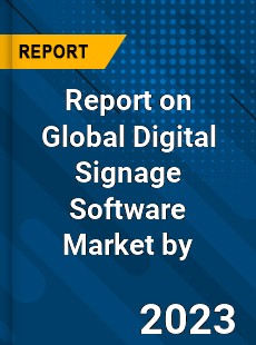 Report on Global Digital Signage Software Market by