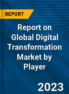 Report on Global Digital Transformation Market by Player