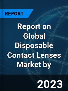 Report on Global Disposable Contact Lenses Market by