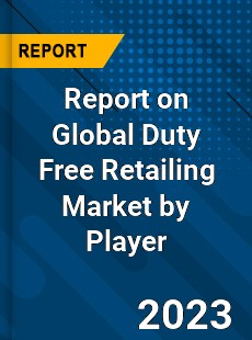 Report on Global Duty Free Retailing Market by Player