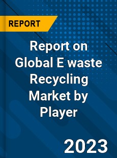 Report on Global E waste Recycling Market by Player