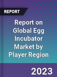 Report on Global Egg Incubator Market by Player Region