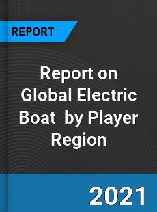 Report on Global Electric Boat Market by Player Region