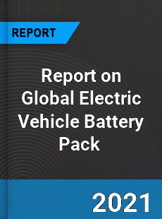 Report on Global Electric Vehicle Battery Pack Market