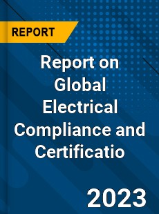 Report on Global Electrical Compliance and Certificatio