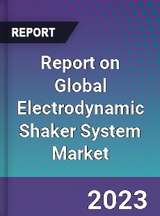 Report on Global Electrodynamic Shaker System Market