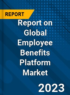 Report on Global Employee Benefits Platform Market