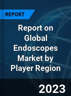 Report on Global Endoscopes Market by Player Region