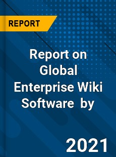 Report on Global Enterprise Wiki Software Market by