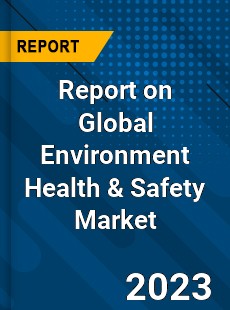 Report on Global Environment Health amp Safety Market