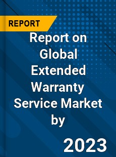 Report on Global Extended Warranty Service Market by