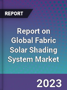 Report on Global Fabric Solar Shading System Market