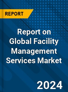 Report on Global Facility Management Services Market