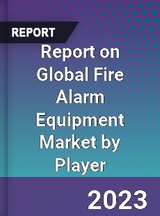 Report on Global Fire Alarm Equipment Market by Player