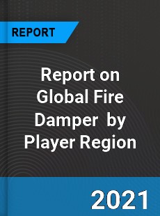 Report on Global Fire Damper Market by Player Region