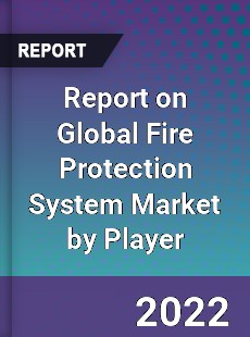 Report on Global Fire Protection System Market by Player