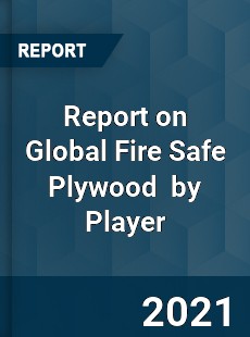 Report on Global Fire Safe Plywood Market by Player