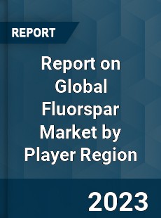 Report on Global Fluorspar Market by Player Region