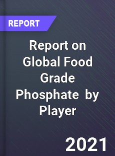 Report on Global Food Grade Phosphate Market by Player