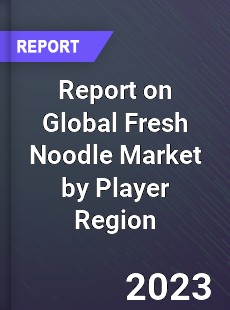 Report on Global Fresh Noodle Market by Player Region