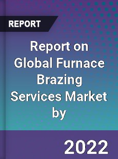 Report on Global Furnace Brazing Services Market by