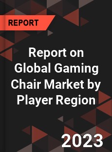 Report on Global Gaming Chair Market by Player Region