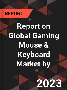 Report on Global Gaming Mouse amp Keyboard Market by